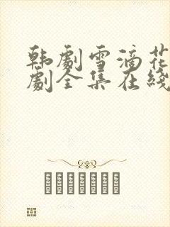 韩剧雪滴花电视剧全集在线观看 韩剧雪滴花电视剧全集在线观看