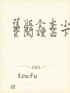 旧版全本小说免费阅读器下载