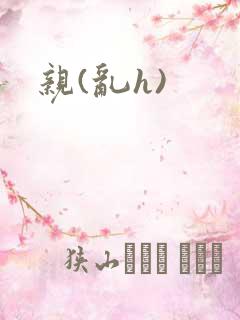 亲(乱h)
