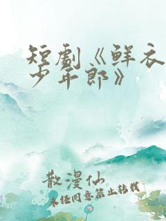 短剧《鲜衣怒马少年郎》
