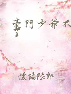 豪门少爷不爱我了
