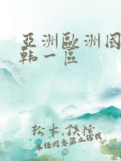 亚洲欧洲国产日韩一区