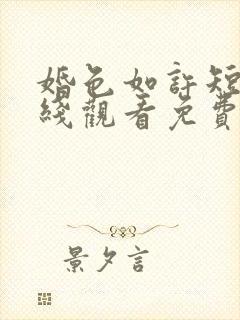 婚色如许短剧在线观看免费