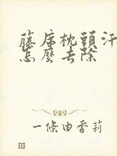 藤席枕头汗臭味怎么去除