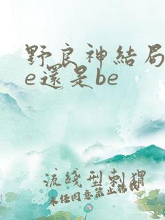 野良神结局是he还是be