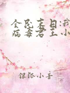 全民末日:我,病毒君王小说最新章节列表
