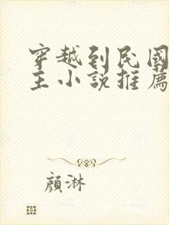 穿越到民国的男主小说推荐