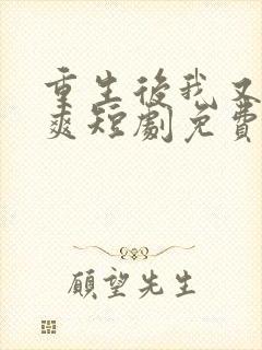 重生后我又飒又爽短剧免费观看全集在线播放