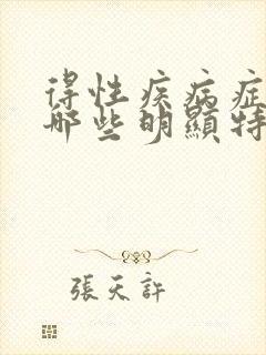 得性疾病症状有哪些明显特征
