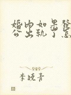 婚内如果发现老公出轨了怎么办 婚内如果发现老公出轨了怎么办