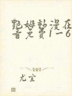 艳姆动漫在线观看免费1一6集