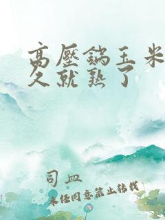 高压锅玉米煮多久就熟了