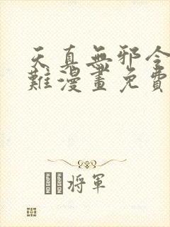 天真无邪令人为难漫画免费阅读