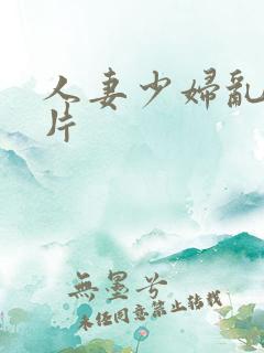 人妻少妇乱搞毛片