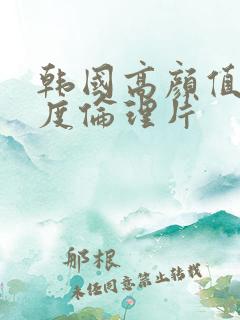 韩国高颜值大尺度伦理片