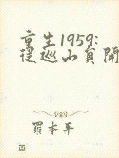 重生1959:从巡山员开始发家致富