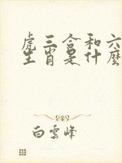 虎三合和六个合生肖是什么