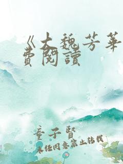 《大魏芳华》免费阅读