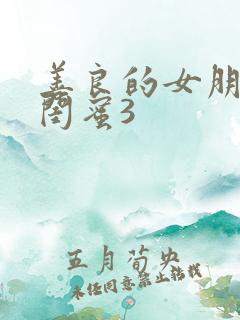 善良的女朋友的闺蜜3