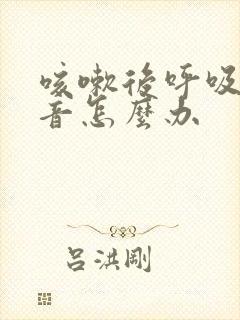 咳嗽后呼吸有鸣音怎么办