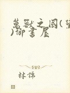 万兽之国(黛妃)御书屋 万兽之国(黛妃)御书屋