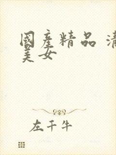国产精品 清纯美女