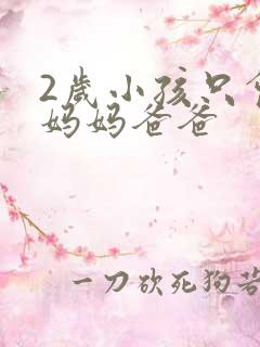 2岁小孩只会叫妈妈爸爸 2岁小孩只会叫妈妈爸爸