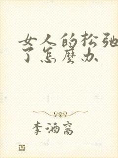 女人的松弛阴道了怎么办