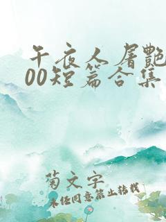 午夜人屠艳情500短篇合集系列小说