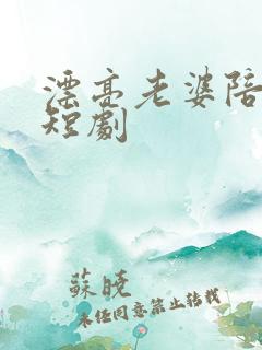 漂亮老婆陪过年短剧