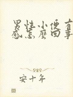 男性小便有刺痛感怎么回事 男性小便有刺痛感怎么回事