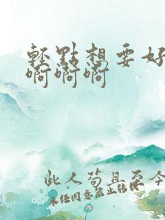 轻点想要好痒啊啊啊啊