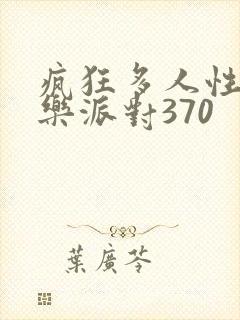 疯狂多人性战快乐派对370