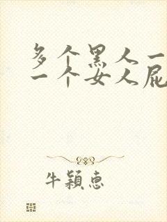 多个黑人一起插一个女人屁眼