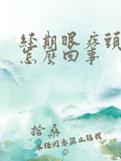 经期眼疼头疼是怎么回事