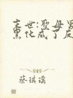 末世:圣母男主黑化成了反派后