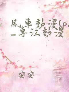 风车动漫(p)_专注动漫