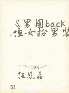 《男团back,但女扮男装》