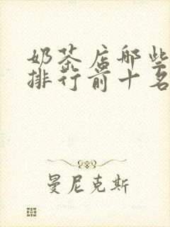 奶茶店哪些品牌排行前十名