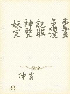 妖神记免费阅读完整版漫画下拉式 妖神记免费阅读完整版漫画下拉式