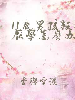11岁男孩叛逆厌学怎么办
