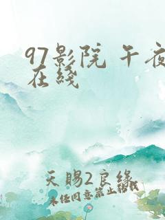 97影院 午夜在线