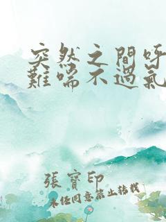 突然之间呼吸困难喘不过气来是怎么回事