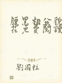 腹黑相公貌美如花免费阅读全文 腹黑相公貌美如花免费阅读全文