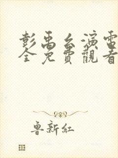 彭禹幺演电影大全免费观看