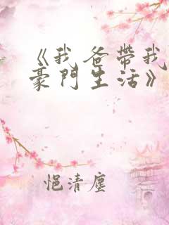《我爸带我过上豪门生活》
