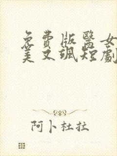 免费版医女娇妻美又飒短剧
