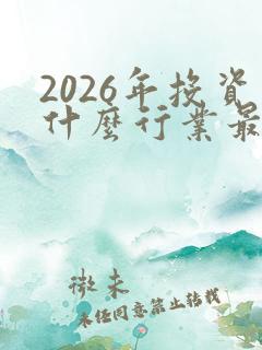 2026年投资什么行业最赚钱