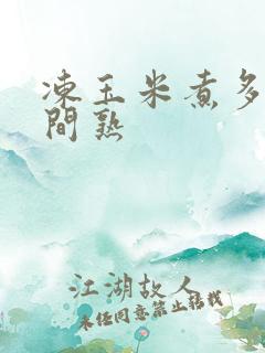 冻玉米煮多长时间熟