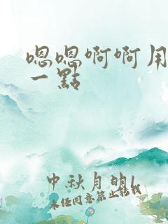嗯嗯啊啊用力深一点